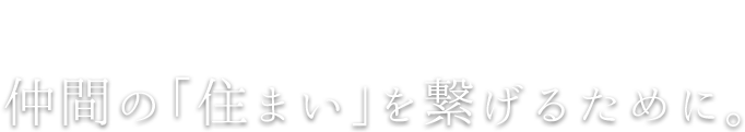 過去から未来へ　仲間の「住まい」を繋げるために。