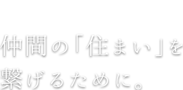 過去から未来へ　仲間の「住まい」を繋げるために。